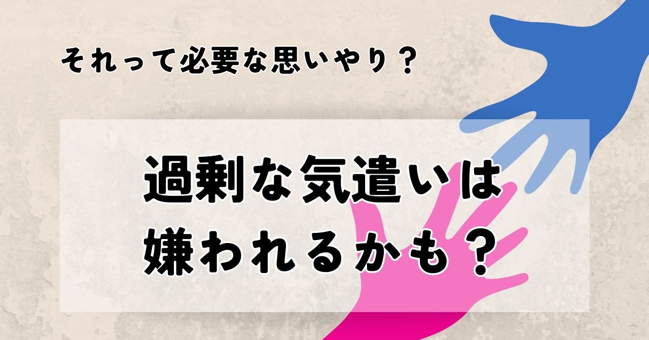 気 を 使い すぎる 人 めんどくさい